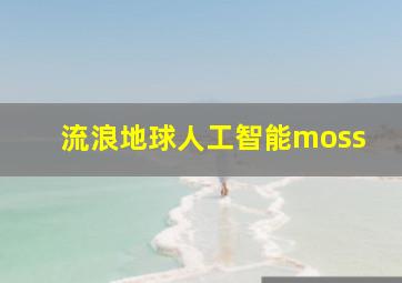 流浪地球人工智能moss