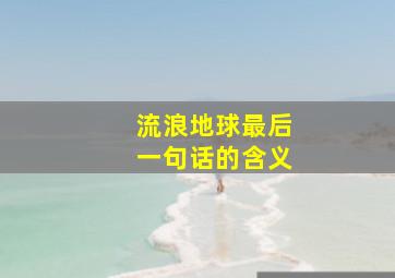 流浪地球最后一句话的含义