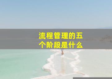 流程管理的五个阶段是什么