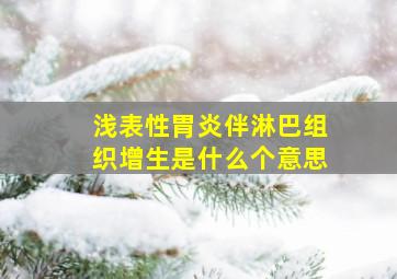 浅表性胃炎伴淋巴组织增生是什么个意思