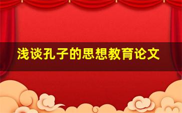 浅谈孔子的思想教育论文