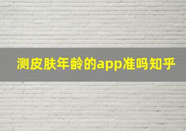 测皮肤年龄的app准吗知乎