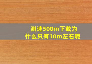 测速500m下载为什么只有10m左右呢