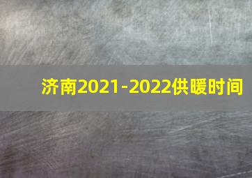 济南2021-2022供暖时间