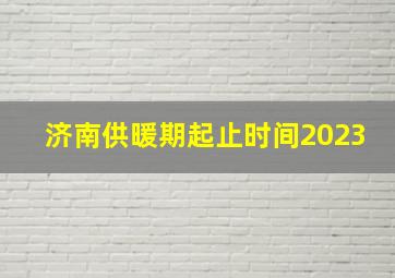 济南供暖期起止时间2023