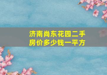 济南尚东花园二手房价多少钱一平方