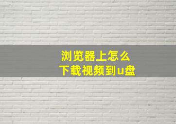 浏览器上怎么下载视频到u盘