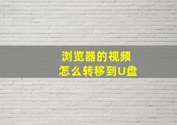 浏览器的视频怎么转移到U盘