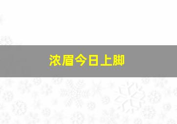 浓眉今日上脚