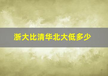 浙大比清华北大低多少