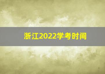 浙江2022学考时间