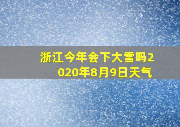 浙江今年会下大雪吗2020年8月9日天气