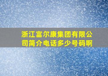 浙江富尔康集团有限公司简介电话多少号码啊