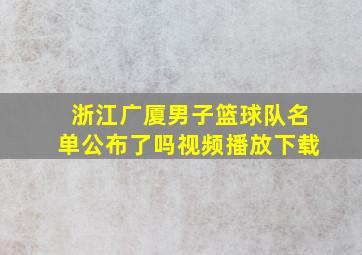 浙江广厦男子篮球队名单公布了吗视频播放下载