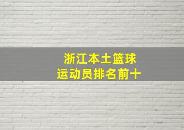 浙江本土篮球运动员排名前十