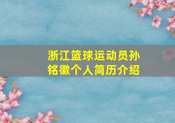 浙江篮球运动员孙铭徽个人简历介绍