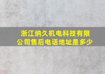 浙江纳久机电科技有限公司售后电话地址是多少