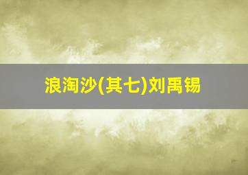 浪淘沙(其七)刘禹锡