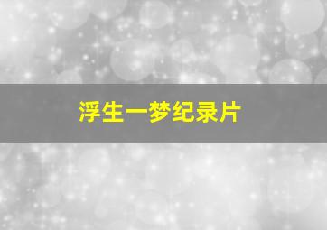 浮生一梦纪录片