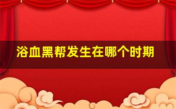 浴血黑帮发生在哪个时期