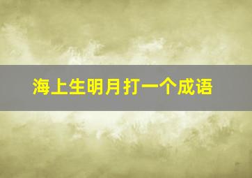 海上生明月打一个成语