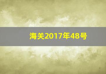 海关2017年48号