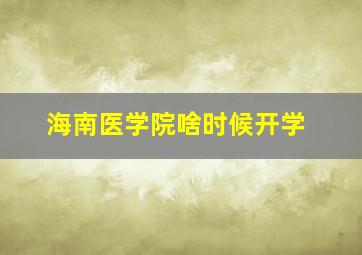 海南医学院啥时候开学