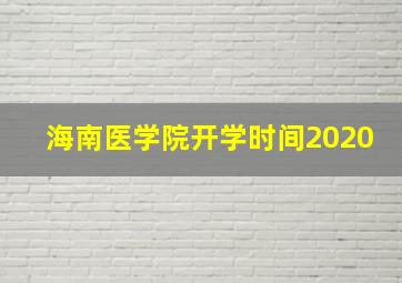 海南医学院开学时间2020