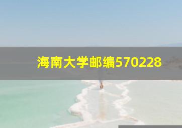 海南大学邮编570228