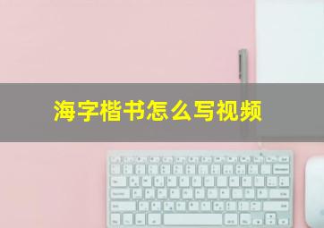 海字楷书怎么写视频