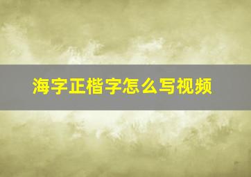 海字正楷字怎么写视频