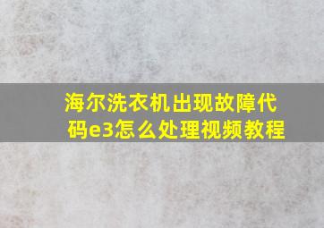 海尔洗衣机出现故障代码e3怎么处理视频教程