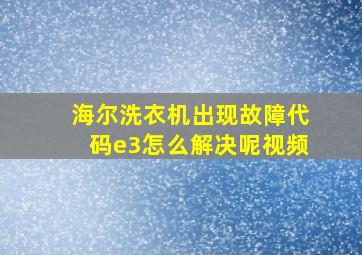 海尔洗衣机出现故障代码e3怎么解决呢视频