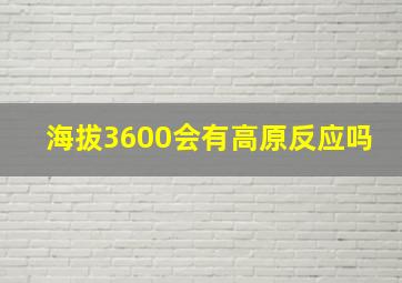 海拔3600会有高原反应吗