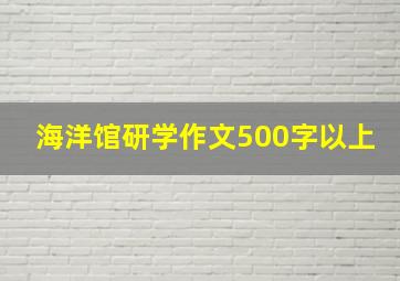 海洋馆研学作文500字以上