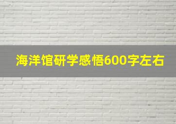 海洋馆研学感悟600字左右