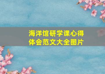 海洋馆研学课心得体会范文大全图片