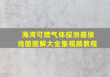 海湾可燃气体探测器接线图图解大全集视频教程