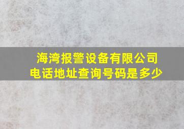 海湾报警设备有限公司电话地址查询号码是多少