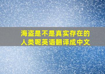 海盗是不是真实存在的人类呢英语翻译成中文