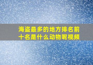 海盗最多的地方排名前十名是什么动物呢视频