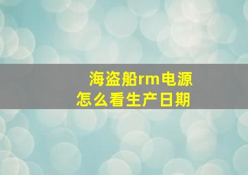 海盗船rm电源怎么看生产日期