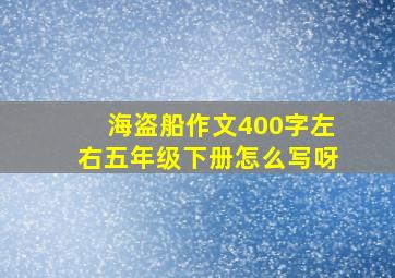 海盗船作文400字左右五年级下册怎么写呀