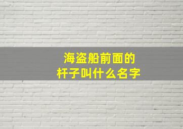 海盗船前面的杆子叫什么名字