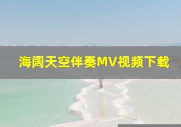 海阔天空伴奏MV视频下载