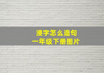 浸字怎么造句一年级下册图片