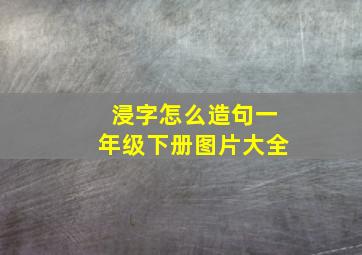 浸字怎么造句一年级下册图片大全