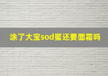 涂了大宝sod蜜还要面霜吗