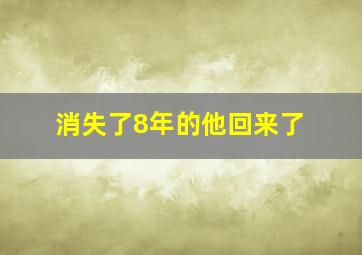 消失了8年的他回来了