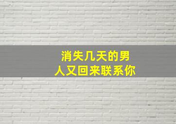 消失几天的男人又回来联系你